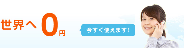 世界へ0円いますぐ使えます